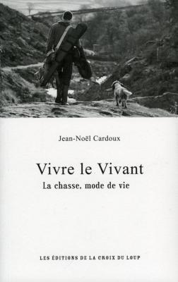 <i>J.-N. Cardoux</i><br>Vivre le vivant.<br>La chasse, mode de vie