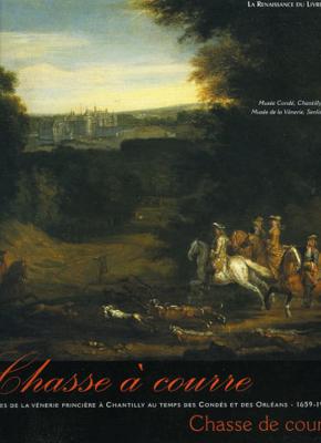 Chasse à courre, chasse de cour.<br>Fastes de la vénerie princière à Chantilly<br>au temps des Condés et des Orléans.<br>1659-1910