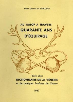 <i>Baron G. de Dorlodot</i><br>Au galop à travers quarante ans d'équipage,<br>suivi d'un Dictionnaire de la vénerie<br>et de quelques fanfares de chasse