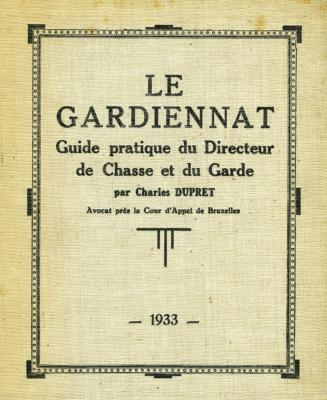 <i>C. Dupret</i><br>Le gardiennat.<br>Guide pratique du directeur de chasse<br>et du garde