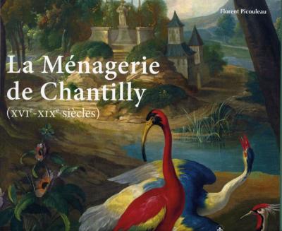 <i>F. Picouleau</i><br>La ménagerie de Chantilly<br>XVIe-XIXe siècles