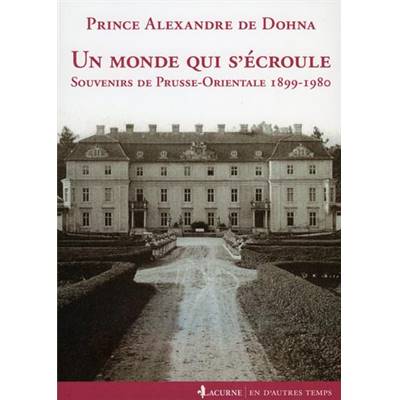 <i>Prince A. de Dohna</i><br>Un monde qui s'écroule.<br>Souvenirs de Prusse-Orientale 1899-1980
