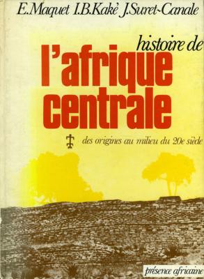 <i>E. Maquet, I. B. Kaké & J. Suret-Canale</i><br>Histoire de l'Afrique centrale,<br>des origines au milieu du 20e siècle