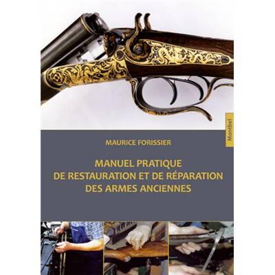 <i>M. Forissier</i><br>Manuel pratique de restauration et de réparation<br>des armes anciennes