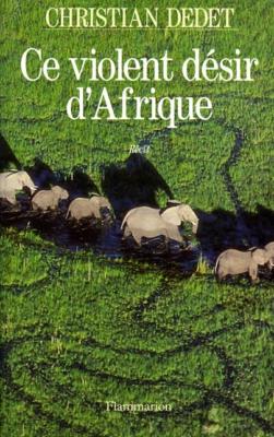<i>C. Dedet</i><br>Ce violent désir d'Afrique