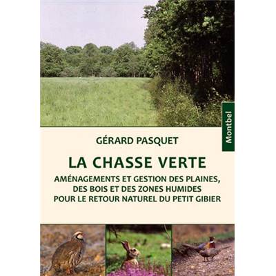 <i>G. Pasquet</i><br>La chasse verte.<br>Aménagements et gestion des plaines, des bois et des zones humides<br>pour le retour naturel du petit gibier