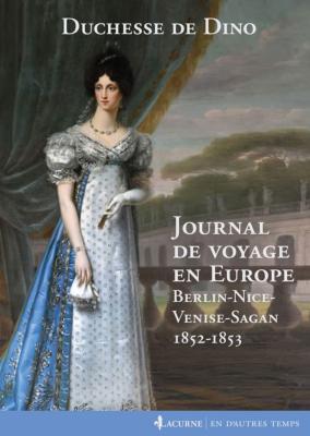 <i>Duchesse de Dino</i><br>Journal de voyage en Europe.<br>Berlin-Nice-Venise-Sagan<br>1852-1853