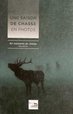 Une saison de chasse en photos.<br>83 moments de chasse