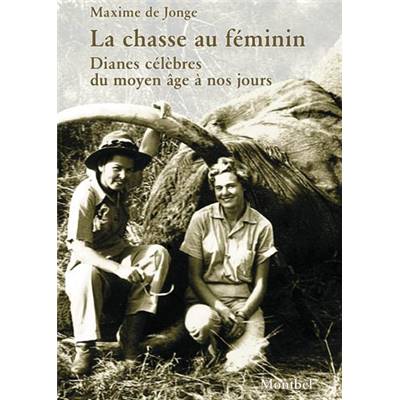 <i>M. de Jonge</i><br>La chasse au féminin.<br>Dianes célèbres du Moyen Âge à nos jours