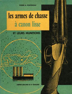 <i>P. Fonteneau</i><br>Les armes de chasse à canon lisse.<br>Leurs munitions et le tir de la grenaille