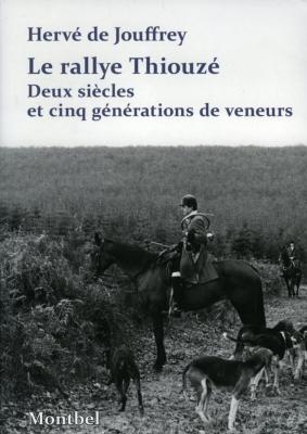 <i>H. de Jouffrey</i><br>Le rallye Thiouzé.<br>Deux siècles<br>et cinq générations de veneurs