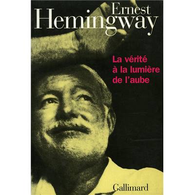 <i>E. Hemingway</i><br>La vérité à la lumière de l'aube