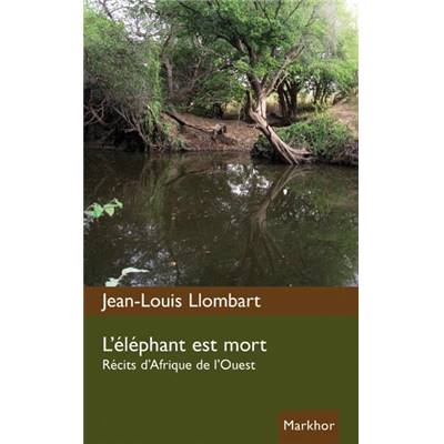<i>J.-L. Llombart</i><br>L'éléphant est mort.<br>Récits d'Afrique de l'Ouest